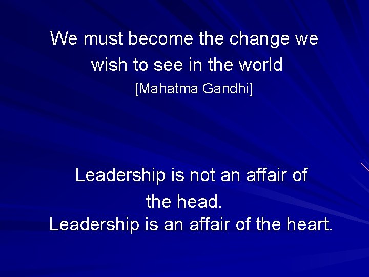 We must become the change we wish to see in the world [Mahatma Gandhi]