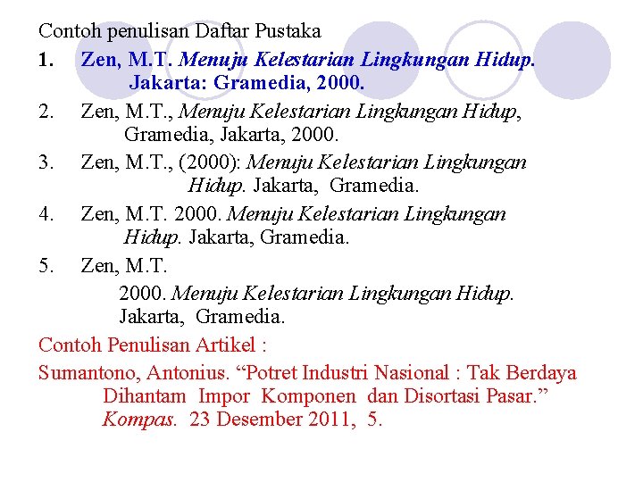 Contoh penulisan Daftar Pustaka 1. Zen, M. T. Menuju Kelestarian Lingkungan Hidup. Jakarta: Gramedia,