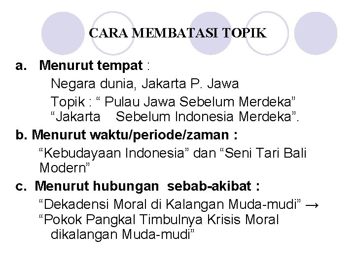 CARA MEMBATASI TOPIK a. Menurut tempat : Negara dunia, Jakarta P. Jawa Topik :