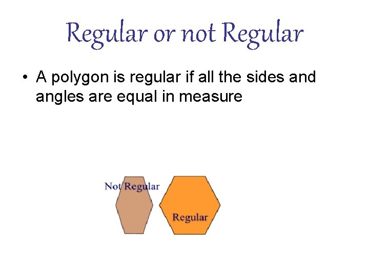 Regular or not Regular • A polygon is regular if all the sides and