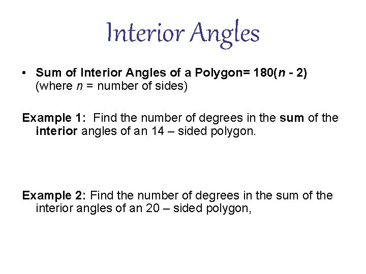 Interior Angles • Sum of Interior Angles of a Polygon= 180(n - 2) (where
