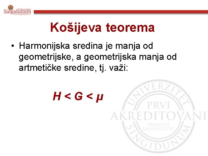 Košijeva teorema • Harmonijska sredina je manja od geometrijske, a geometrijska manja od artmetičke