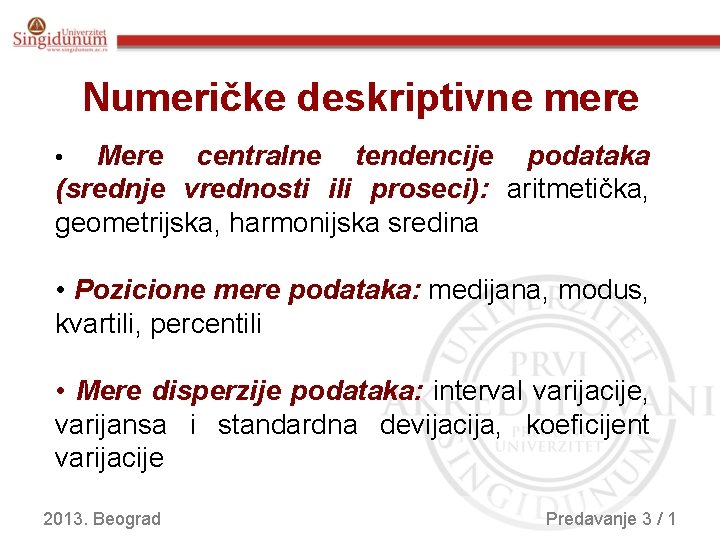 Numeričke deskriptivne mere Mere centralne tendencije podataka (srednje vrednosti ili proseci): aritmetička, geometrijska, harmonijska