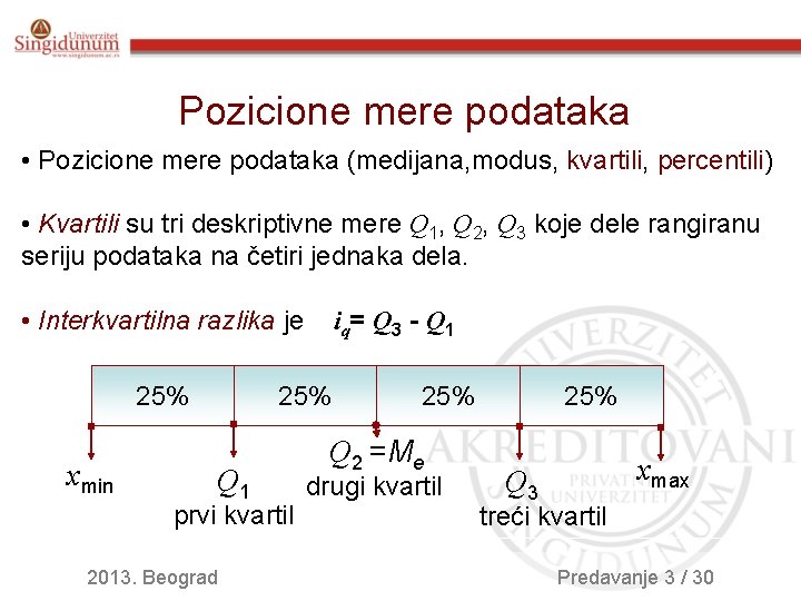 Pozicione mere podataka • Pozicione mere podataka (medijana, modus, kvartili, percentili) • Kvartili su