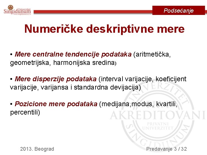 Podsećanje Numeričke deskriptivne mere • Mere centralne tendencije podataka (aritmetička, geometrijska, harmonijska sredina) • Podsećanje Numeričke deskriptivne mere • Mere centralne tendencije podataka (aritmetička, geometrijska, harmonijska sredina) •