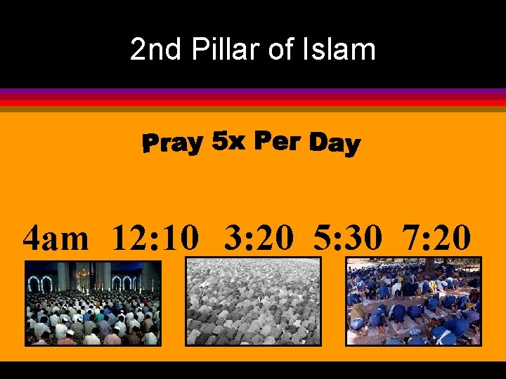 2 nd Pillar of Islam 4 am 12: 10 3: 20 5: 30 7: