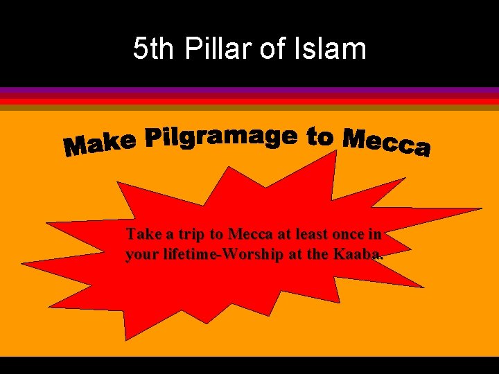 5 th Pillar of Islam Take a trip to Mecca at least once in