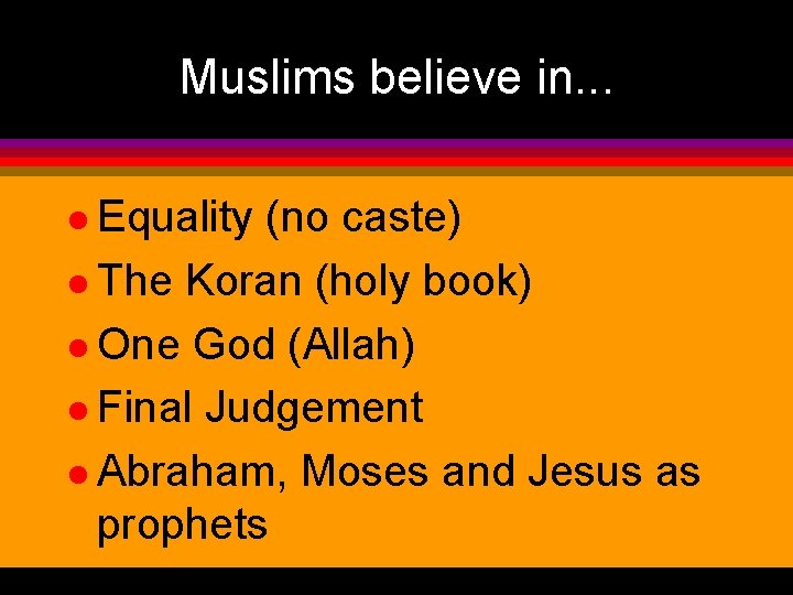 Muslims believe in. . . l Equality (no caste) l The Koran (holy book)