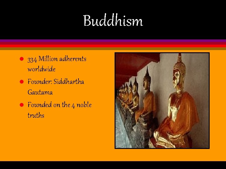 Buddhism l l l 334 Million adherents worldwide Founder: Siddhartha Gautama Founded on the