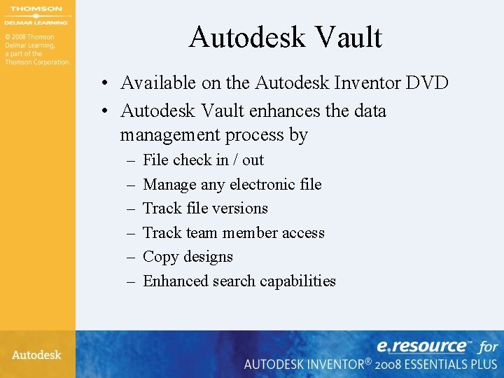 Autodesk Vault • Available on the Autodesk Inventor DVD • Autodesk Vault enhances the