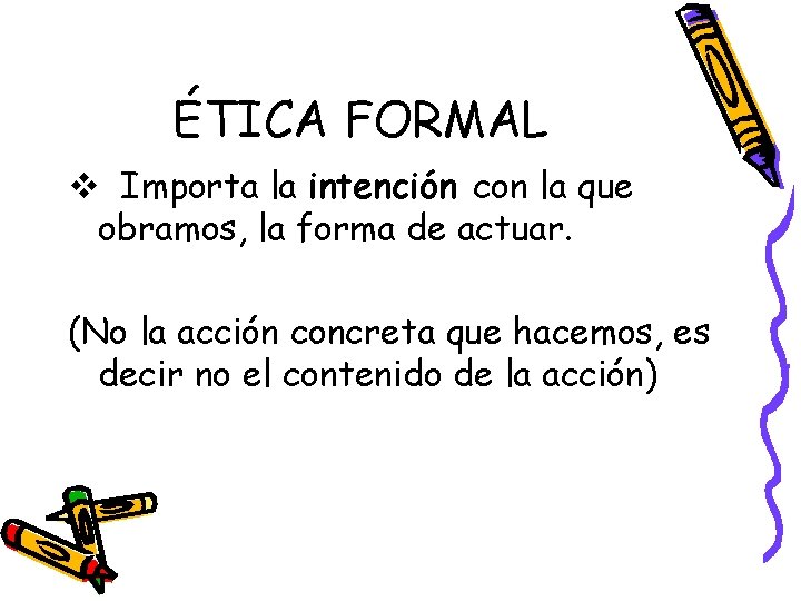 ÉTICA FORMAL v Importa la intención con la que obramos, la forma de actuar.