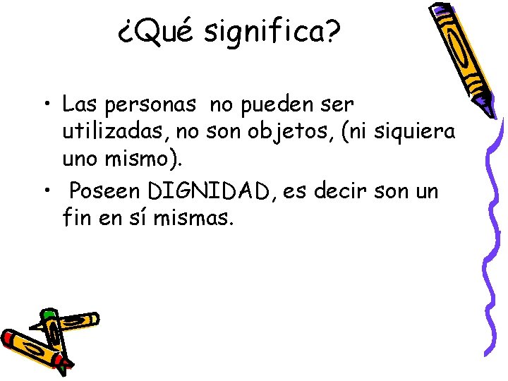 ¿Qué significa? • Las personas no pueden ser utilizadas, no son objetos, (ni siquiera