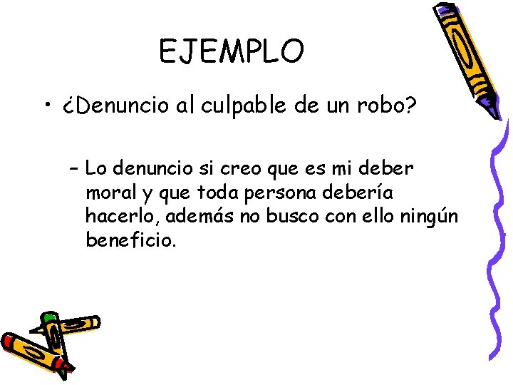 EJEMPLO • ¿Denuncio al culpable de un robo? – Lo denuncio si creo que