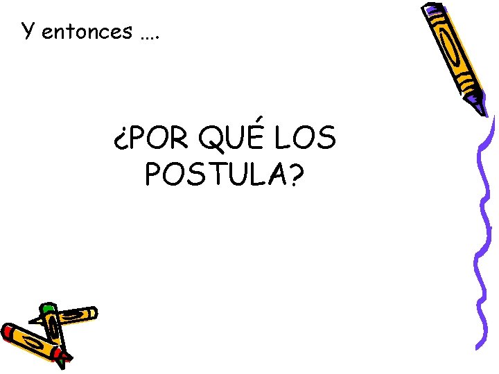 Y entonces …. ¿POR QUÉ LOS POSTULA? 