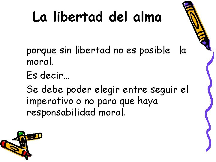 La libertad del alma porque sin libertad no es posible la moral. Es decir…