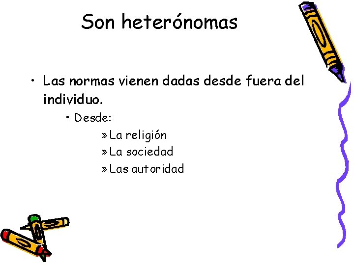 Son heterónomas • Las normas vienen dadas desde fuera del individuo. • Desde: »