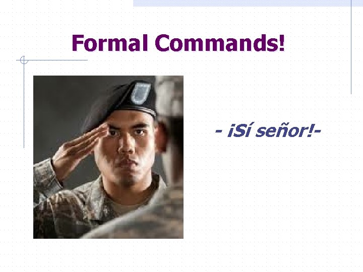 Formal Commands! - ¡Sí señor!- 