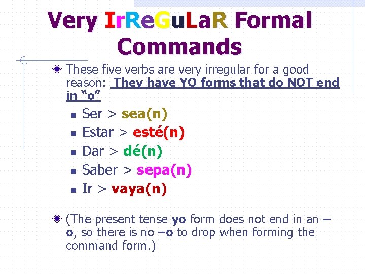 Very Ir. Re. Gu. La. R Formal Commands These five verbs are very irregular