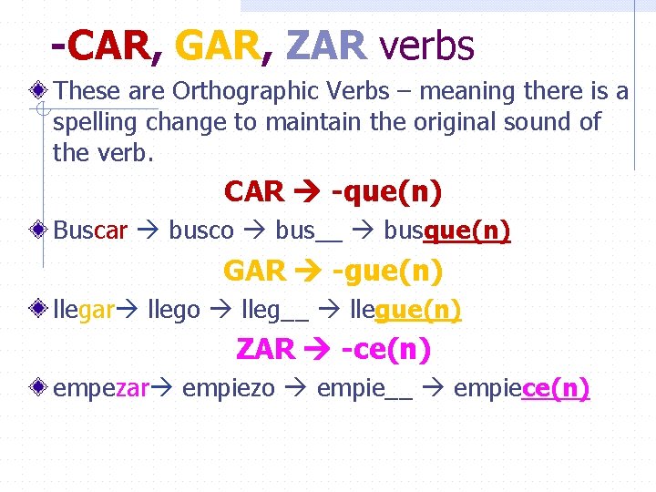 -CAR, GAR, ZAR verbs These are Orthographic Verbs – meaning there is a spelling