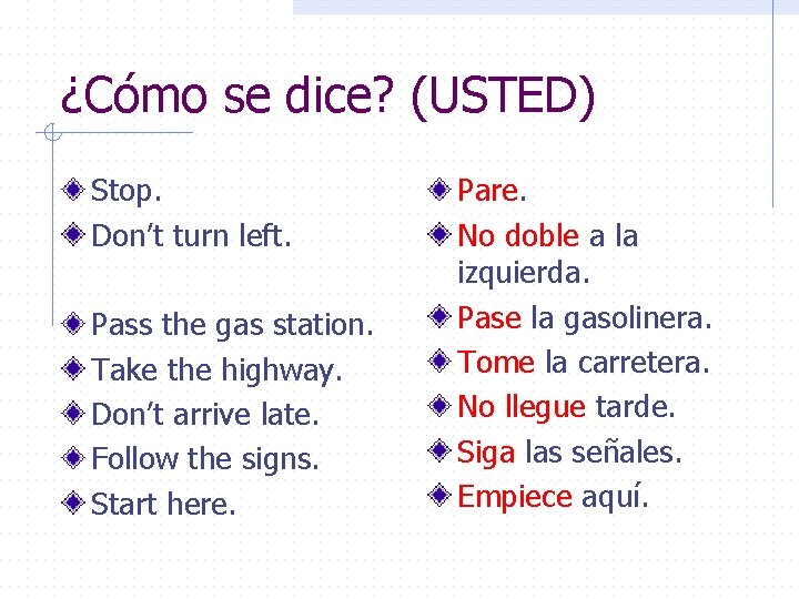 ¿Cómo se dice? (USTED) Stop. Don’t turn left. Pass the gas station. Take the