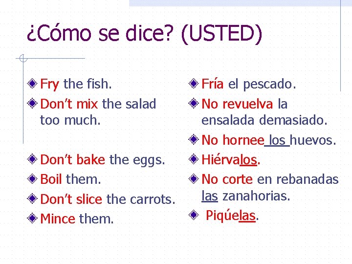 ¿Cómo se dice? (USTED) Fry the fish. Don’t mix the salad too much. Don’t