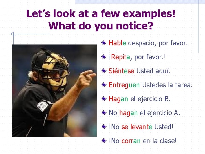 Let’s look at a few examples! What do you notice? Hable despacio, por favor.