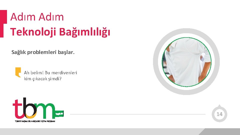 Adım Teknoloji Bağımlılığı Sağlık problemleri başlar. Ah belim! Bu merdivenleri kim çıkacak şimdi? 14