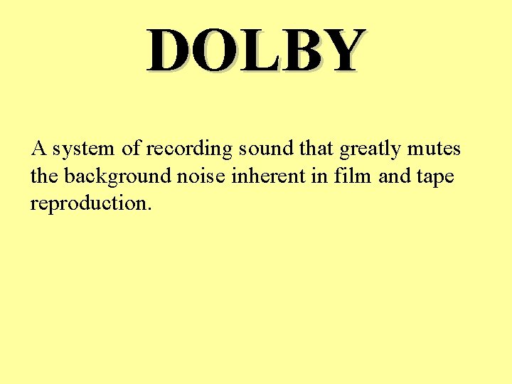 DOLBY A system of recording sound that greatly mutes the background noise inherent in
