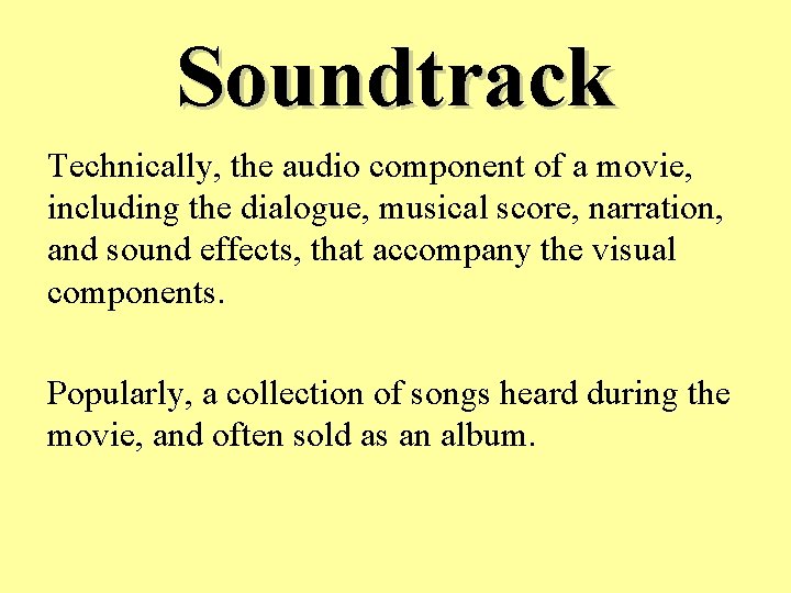 Soundtrack Technically, the audio component of a movie, including the dialogue, musical score, narration,