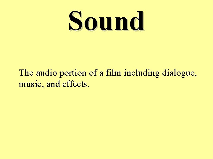 Sound The audio portion of a film including dialogue, music, and effects. 