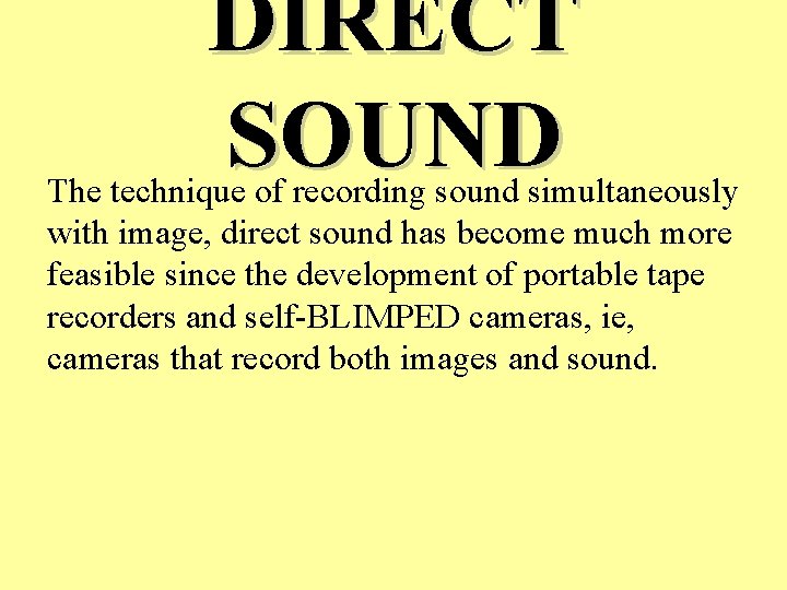 DIRECT SOUND The technique of recording sound simultaneously with image, direct sound has become