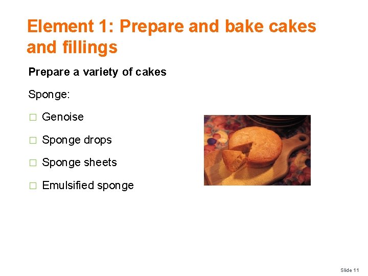 Element 1: Prepare and bake cakes and fillings Prepare a variety of cakes Sponge: