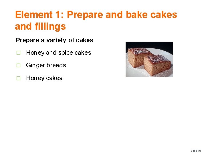 Element 1: Prepare and bake cakes and fillings Prepare a variety of cakes �