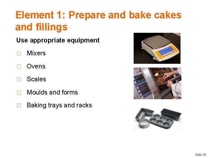 Element 1: Prepare and bake cakes and fillings Use appropriate equipment � Mixers �