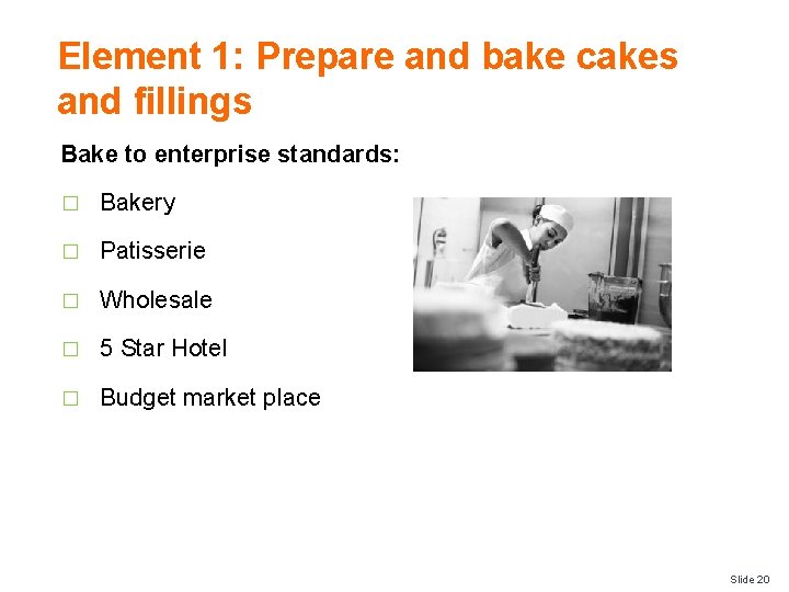 Element 1: Prepare and bake cakes and fillings Bake to enterprise standards: � Bakery