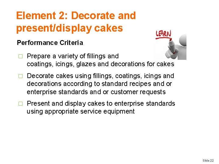 Element 2: Decorate and present/display cakes Performance Criteria � Prepare a variety of fillings