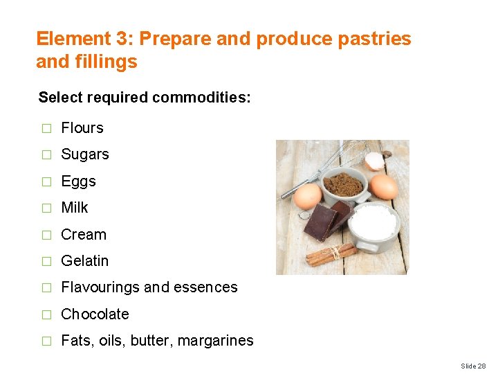 Element 3: Prepare and produce pastries and fillings Select required commodities: � Flours �