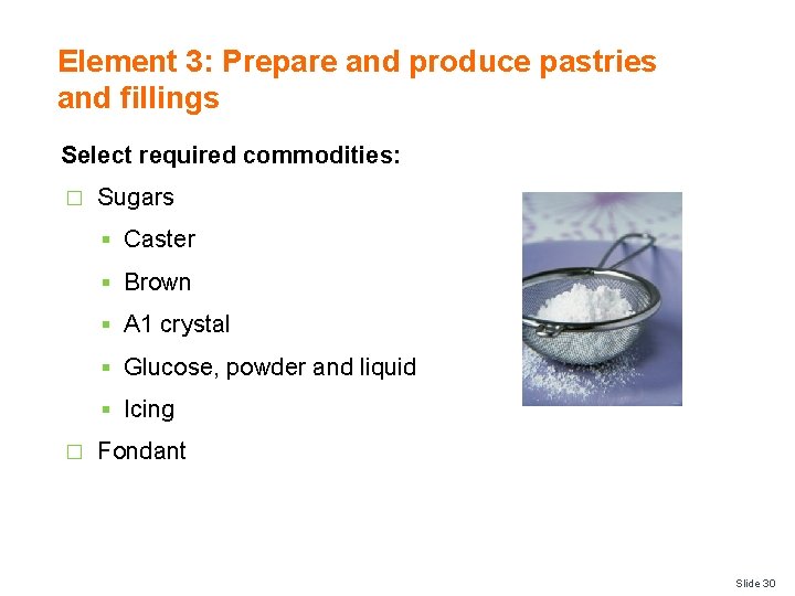 Element 3: Prepare and produce pastries and fillings Select required commodities: � Sugars §