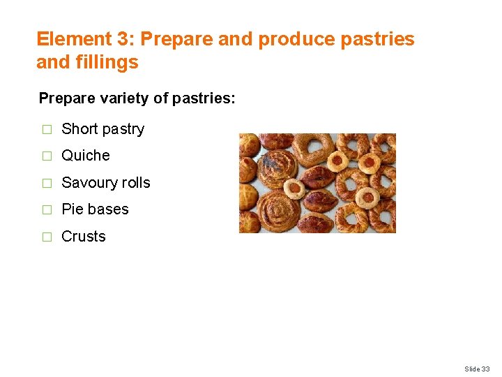 Element 3: Prepare and produce pastries and fillings Prepare variety of pastries: � Short