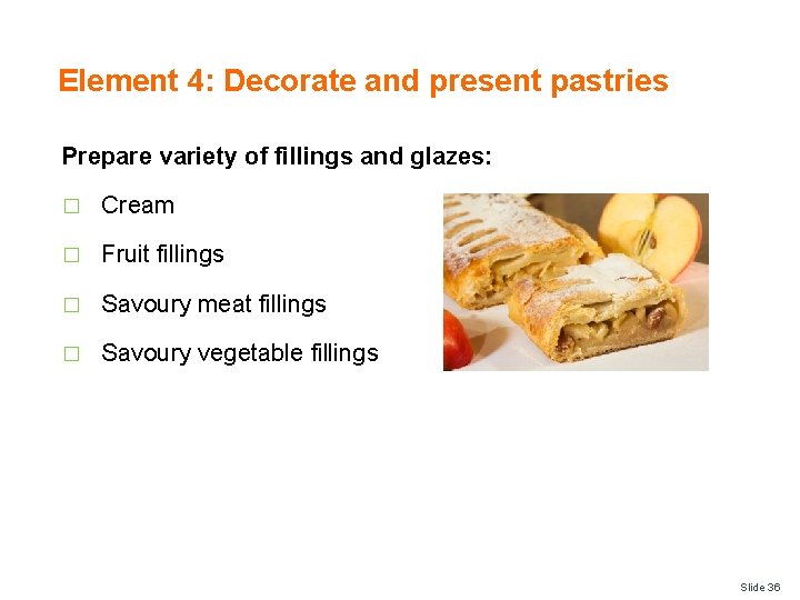 Element 4: Decorate and present pastries Prepare variety of fillings and glazes: � Cream