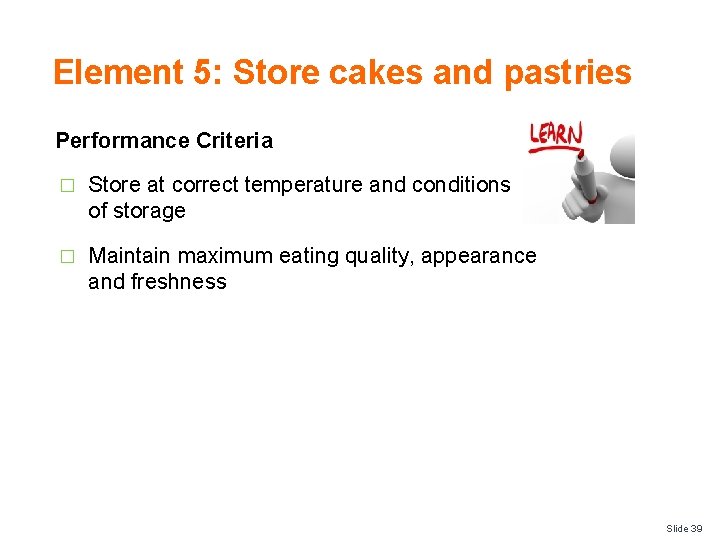 Element 5: Store cakes and pastries Performance Criteria � Store at correct temperature and