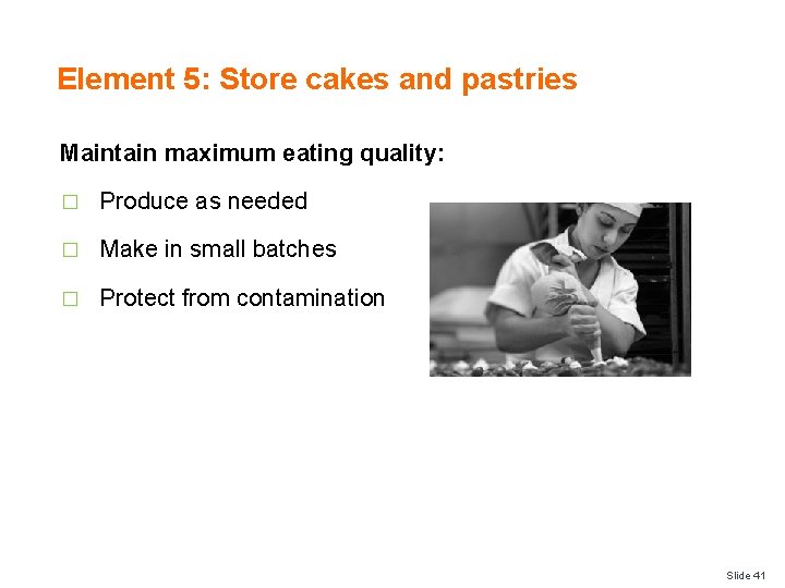 Element 5: Store cakes and pastries Maintain maximum eating quality: � Produce as needed