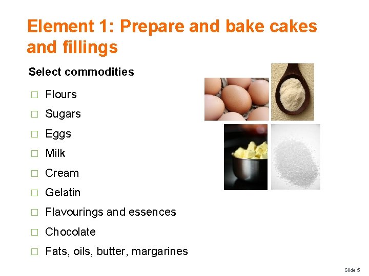 Element 1: Prepare and bake cakes and fillings Select commodities � Flours � Sugars