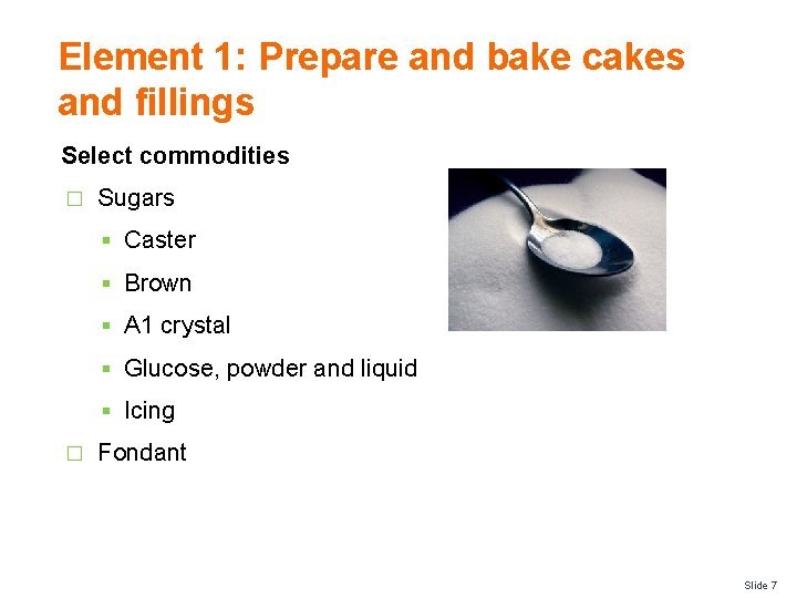 Element 1: Prepare and bake cakes and fillings Select commodities � Sugars § Caster