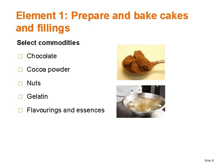 Element 1: Prepare and bake cakes and fillings Select commodities � Chocolate � Cocoa