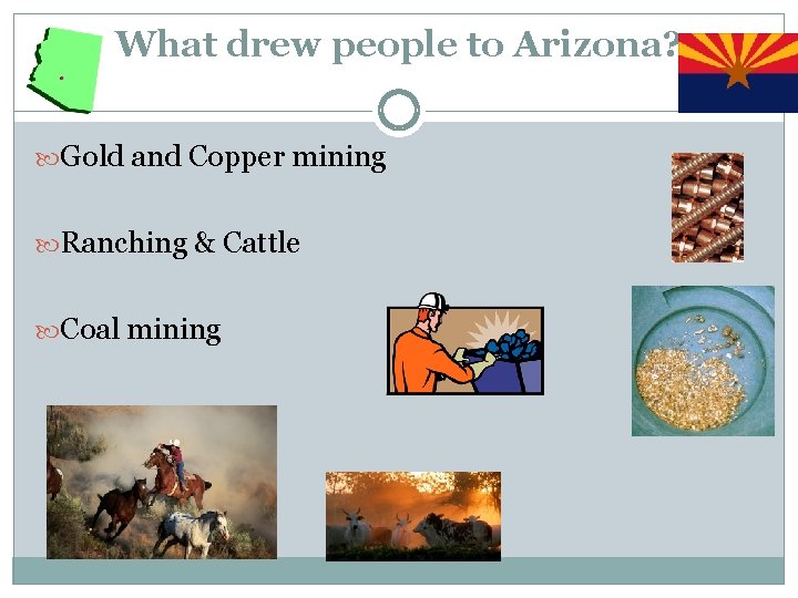 What drew people to Arizona? Gold and Copper mining Ranching & Cattle Coal mining