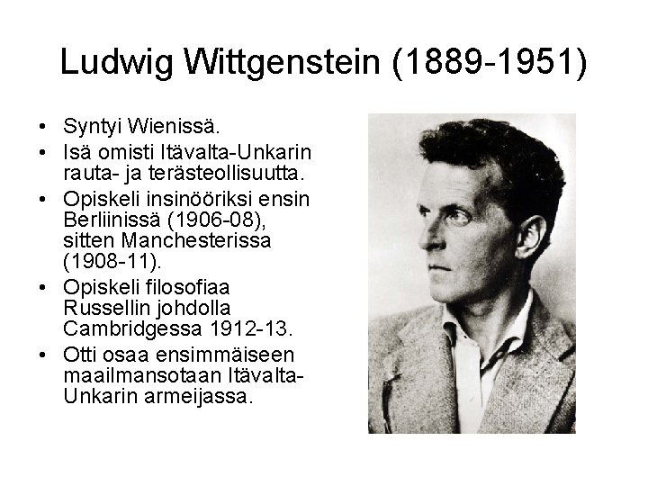 Ludwig Wittgenstein (1889 -1951) • Syntyi Wienissä. • Isä omisti Itävalta-Unkarin rauta- ja terästeollisuutta.