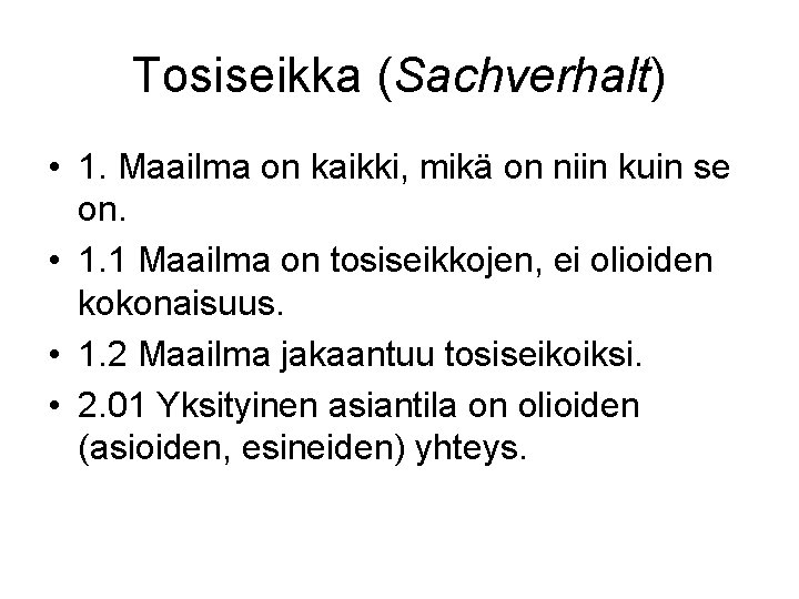 Tosiseikka (Sachverhalt) • 1. Maailma on kaikki, mikä on niin kuin se on. •