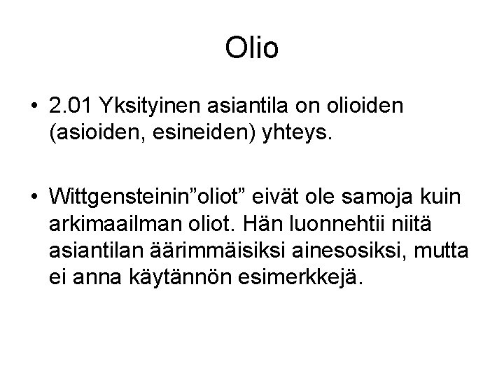 Olio • 2. 01 Yksityinen asiantila on olioiden (asioiden, esineiden) yhteys. • Wittgensteinin”oliot” eivät