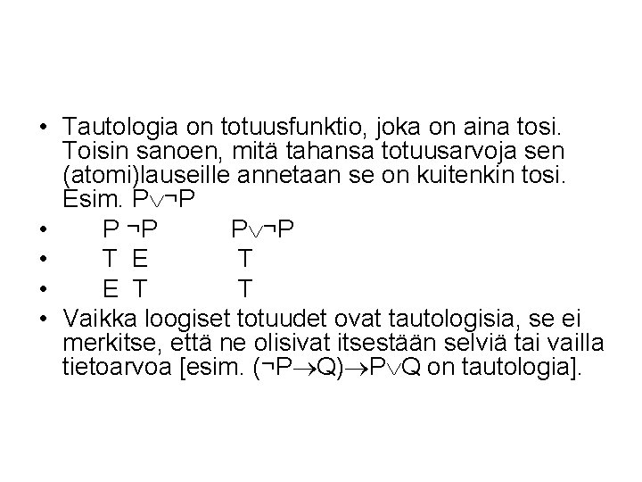  • Tautologia on totuusfunktio, joka on aina tosi. Toisin sanoen, mitä tahansa totuusarvoja